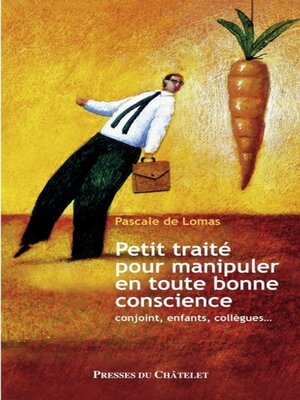 cover image of Petit traité pour manipuler en toute bonne conscience--Conjoint, enfants, collègues...